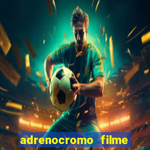 adrenocromo filme onde assistir